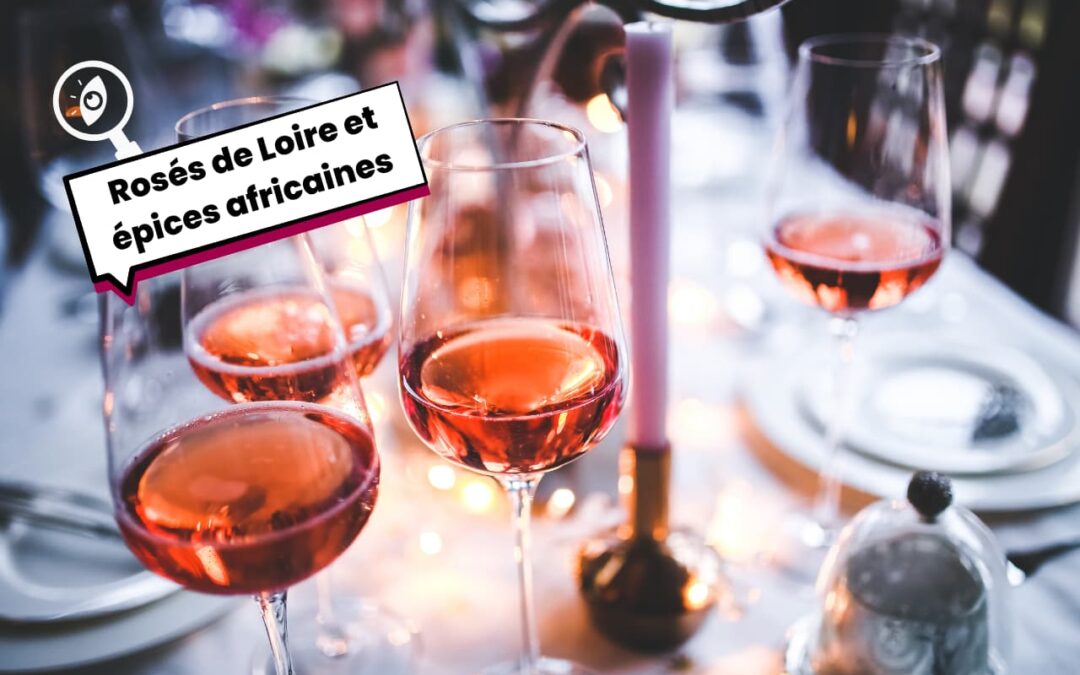 Rosés de Loire et épices africaines : une association qui change la donne